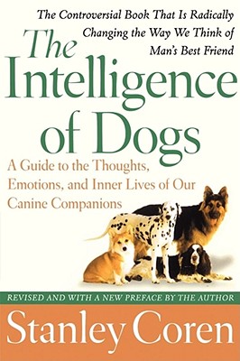 The Intelligence of Dogs: A Guide to the Thoughts, Emotions, and Inner Lives of Our Canine Companions - Stanley Coren