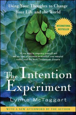 The Intention Experiment: Using Your Thoughts to Change Your Life and the World - Lynne Mctaggart