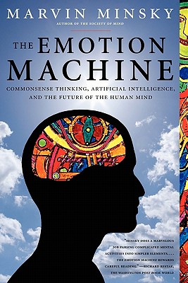 The Emotion Machine: Commonsense Thinking, Artificial Intelligence, and the Future of the Human Mind - Marvin Minsky