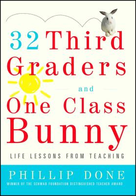 32 Third Graders and One Class Bunny: Life Lessons from Teaching - Phillip Done