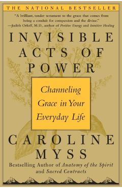 Invisible Acts of Power: Channeling Grace in Your Everyday Life - Caroline Myss