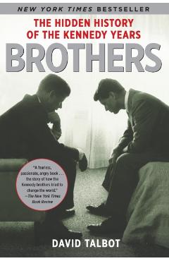 Brothers: The Hidden History of the Kennedy Years - David Talbot