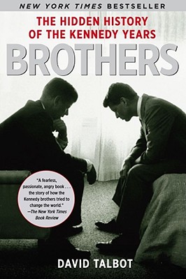 Brothers: The Hidden History of the Kennedy Years - David Talbot