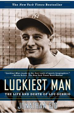 Luckiest Man: The Life and Death of Lou Gehrig - Jonathan Eig