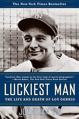 Luckiest Man: The Life and Death of Lou Gehrig - Jonathan Eig