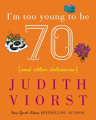 I'm Too Young to Be Seventy: I'm Too Young to Be Seventy - Judith Viorst