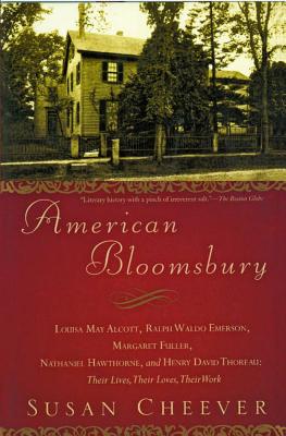 American Bloomsbury: Louisa May Alcott, Ralph Waldo Emerson, Margaret Fuller, Nathaniel Hawthorne, and Henry David Thoreau: Their Lives, Th - Susan Cheever