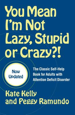 You Mean I'm Not Lazy, Stupid or Crazy?!: The Classic Self-Help Book for Adults with Attention Deficit Disorder - Kate Kelly