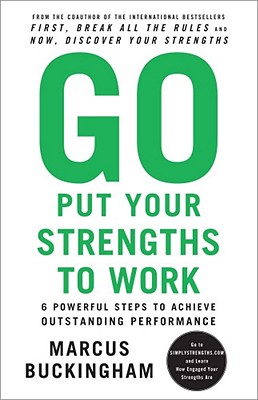 Go Put Your Strengths to Work: 6 Powerful Steps to Achieve Outstanding Performance - Marcus Buckingham