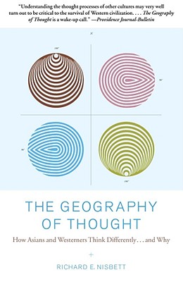 The Geography of Thought: How Asians and Westerners Think Differently...and Why - Richard Nisbett