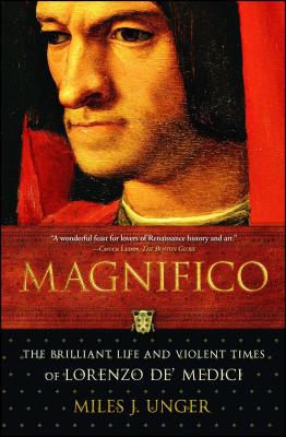 Magnifico: The Brilliant Life and Violent Times of Lorenzo De' Medici - Miles J. Unger