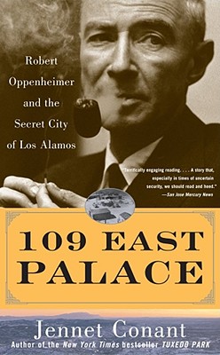 109 East Palace: Robert Oppenheimer and the Secret City of Los Alamos - Jennet Conant