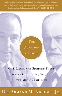 The Question of God: C.S. Lewis and Sigmund Freud Debate God, Love, Sex, and the Meaning of Life - Armand Nicholi