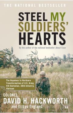 Steel My Soldiers' Hearts: The Hopeless to Hardcore Transformation of U.S. Army, 4th Battalion, 39th Infantry, Vietnam - David H. Hackworth