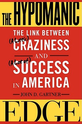 The Hypomanic Edge: The Link Between (a Little) Craziness and (a Lot Of) Success in America - John Gartner
