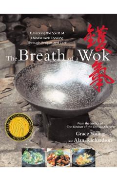The Breath of a Wok: Unlocking the Spirit of Chinese Wok Cooking Through Recipes and Lore - Grace Young