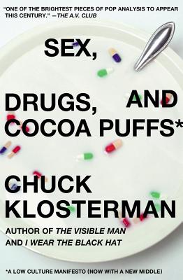 Sex, Drugs, and Cocoa Puffs: A Low Culture Manifesto - Chuck Klosterman