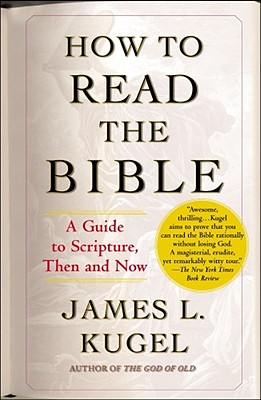 How to Read the Bible: A Guide to Scripture, Then and Now - James L. Kugel