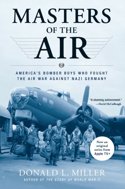 Masters of the Air: America's Bomber Boys Who Fought the Air War Against Nazi Germany - Donald L. Miller