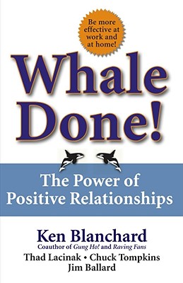 Whale Done!: The Power of Positive Relationships - Kenneth Blanchard