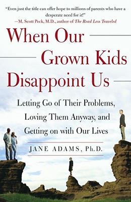 When Our Grown Kids Disappoint Us: Letting Go of Their Problems, Loving Them Anyway, and Getting on with Our Lives - Jane Adams