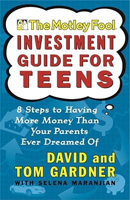 The Motley Fool Investment Guide for Teens: 8 Steps to Having More Money Than Your Parents Ever Dreamed of - David Gardner