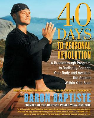 40 Days to Personal Revolution: A Breakthrough Program to Radically Change Your Body and Awaken the Sacred Within Your Soul - Baron Baptiste