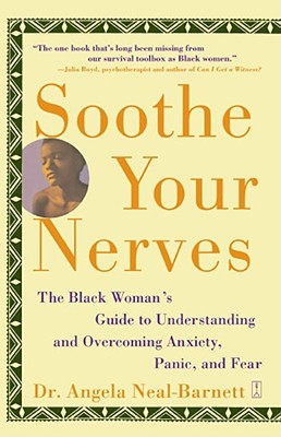 Soothe Your Nerves: The Black Woman's Guide to Understanding and Overcoming Anxiety, Panic, and Fearz - Angela Neal-barnett