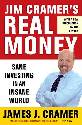 Jim Cramer's Real Money: Sane Investing in an Insane World - James J. Cramer