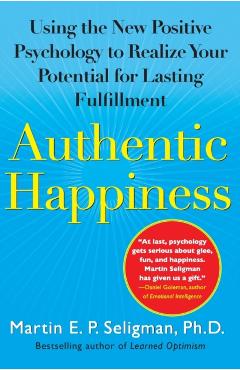 Authentic Happiness: Using the New Positive Psychology to Realize Your Potential for Lasting Fulfillment - Martin E. P. Seligman