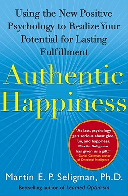 Authentic Happiness: Using the New Positive Psychology to Realize Your Potential for Lasting Fulfillment - Martin E. P. Seligman