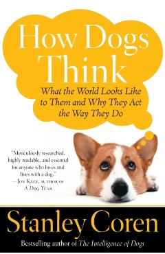 How Dogs Think: What the World Looks Like to Them and Why They Act the Way They Do - Stanley Coren