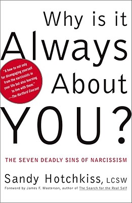 Why Is It Always about You?: The Seven Deadly Sins of Narcissism - Sandy Hotchkiss