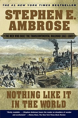 Nothing Like It in the World: The Men Who Built the Transcontinental Railroad 1863-1869 - Stephen E. Ambrose