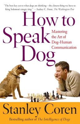 How to Speak Dog: Mastering the Art of Dog-Human Communication - Stanley Coren