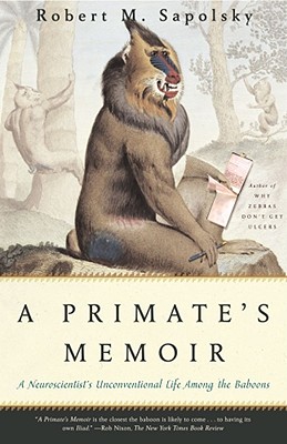 A Primate's Memoir: A Neuroscientist's Unconventional Life Among the Baboons - Robert M. Sapolsky