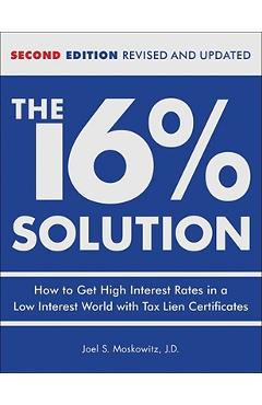 Poza produsului The 16 % Solution, Revised Edition: How to Get High Interest Rates in a Low-Interest World with Tax Lien Certificates - J. D. Joel S. Moskowitz