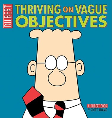 Thriving on Vague Objectives: A Dilbert Collection - Scott Adams