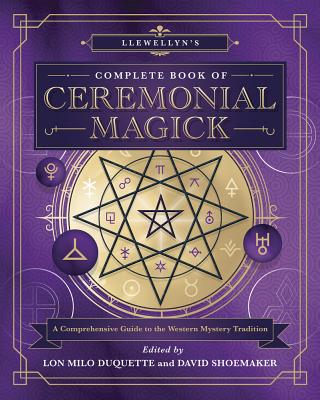 Llewellyn's Complete Book of Ceremonial Magick: A Comprehensive Guide to the Western Mystery Tradition - Lon Milo Duquette