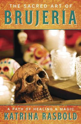 The Sacred Art of Brujeria: A Path of Healing & Magic - Katrina Rasbold