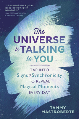 The Universe Is Talking to You: Tap Into Signs & Synchronicity to Reveal Magical Moments Every Day - Tammy Mastroberte