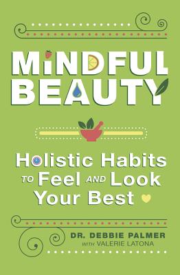 Mindful Beauty: Holistic Habits to Feel and Look Your Best - Debbie Palmer