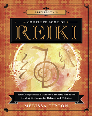 Llewellyn's Complete Book of Reiki: Your Comprehensive Guide to a Holistic Hands-On Healing Technique for Balance and Wellness - Melissa Tipton