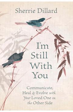 Coperta cărții 'I'm Still with You: Communicate, Heal & Evolve with Your Loved One on the Other Side - Sherrie Dillard'