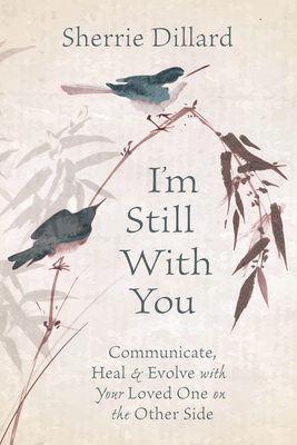 I'm Still with You: Communicate, Heal & Evolve with Your Loved One on the Other Side - Sherrie Dillard