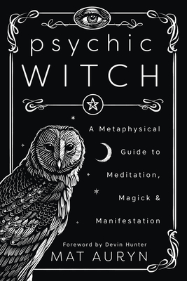 Psychic Witch: A Metaphysical Guide to Meditation, Magick & Manifestation - Mat Auryn