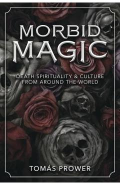 Coperta cărții 'Morbid Magic: Death Spirituality and Culture from Around the World - Tom�s Prower'