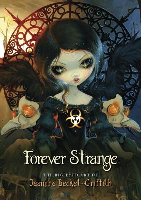 Forever Strange: The Big-Eyed Art of Jasmine Becket-Griffith - Jasmine Becket-griffith