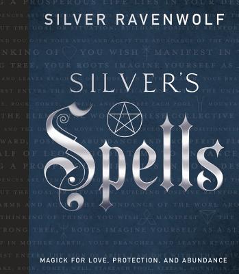 Silver's Spells: Magick for Love, Protection, and Abundance - Silver Ravenwolf