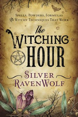 The Witching Hour: Spells, Powders, Formulas, and Witchy Techniques That Work - Silver Ravenwolf